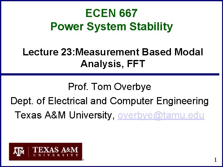 ECEN 667 Power System Stability Lecture 23: Measurement Based Modal Analysis, FFT Prof. Tom