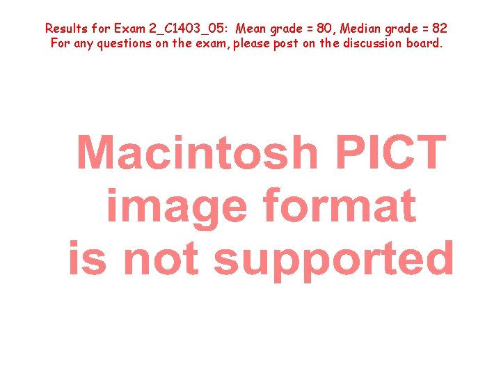 Results for Exam 2_C 1403_05: Mean grade = 80, Median grade = 82 For