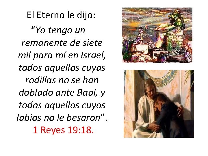  El Eterno le dijo: “Yo tengo un remanente de siete mil para mí