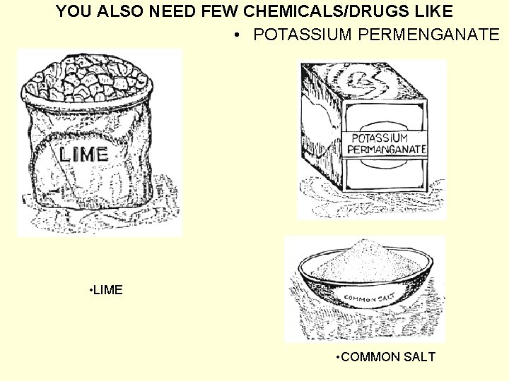  YOU ALSO NEED FEW CHEMICALS/DRUGS LIKE • POTASSIUM PERMENGANATE • LIME • COMMON