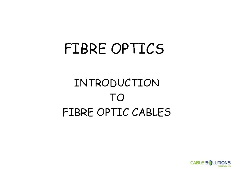 FIBRE OPTICS INTRODUCTION TO FIBRE OPTIC CABLES 