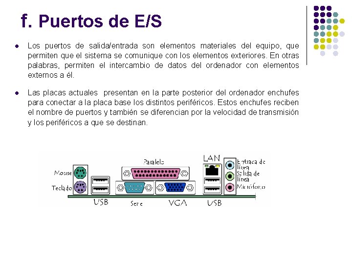 f. Puertos de E/S l Los puertos de salida/entrada son elementos materiales del equipo,