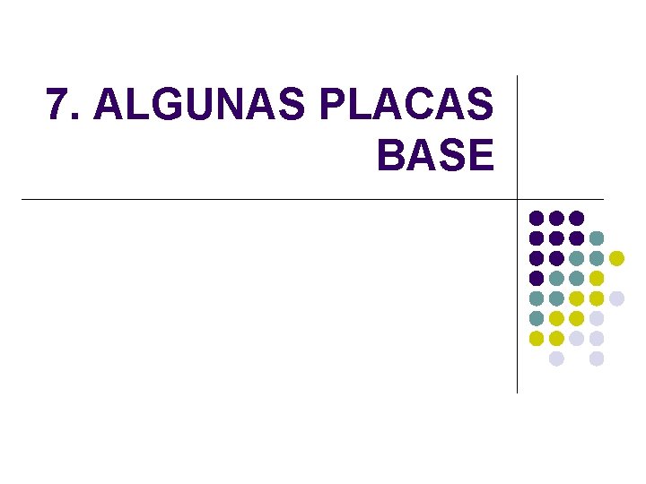 7. ALGUNAS PLACAS BASE 