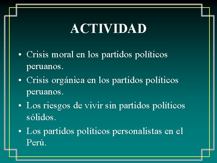 ACTIVIDAD • Crisis moral en los partidos políticos peruanos. • Crisis orgánica en los