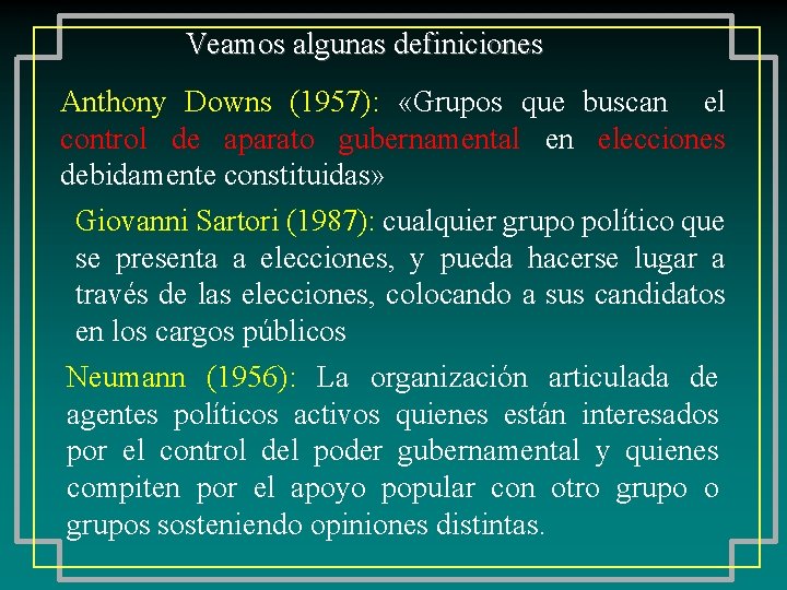 Veamos algunas definiciones Anthony Downs (1957): «Grupos que buscan el control de aparato gubernamental