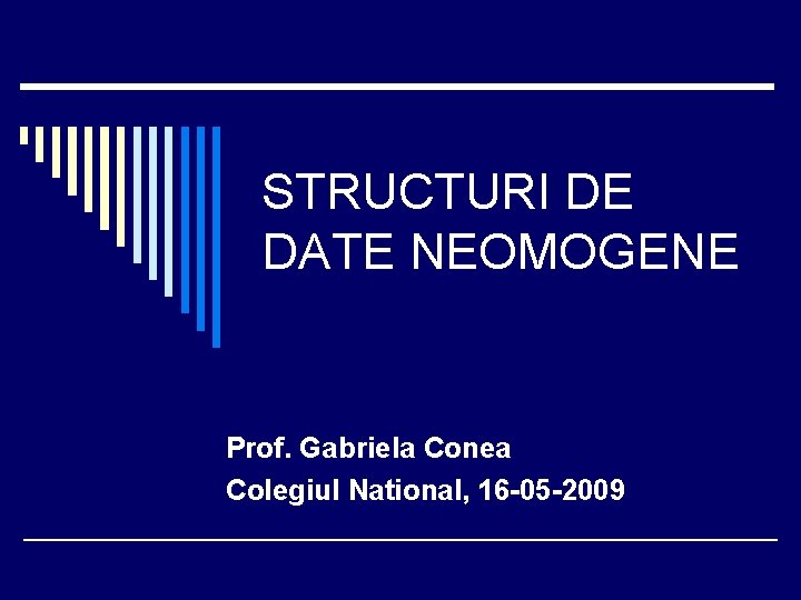STRUCTURI DE DATE NEOMOGENE Prof. Gabriela Conea Colegiul National, 16 -05 -2009 