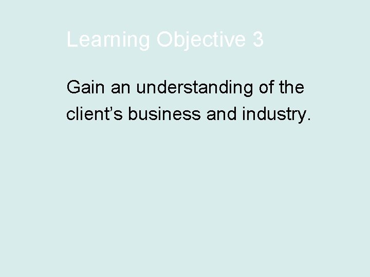 Learning Objective 3 Gain an understanding of the client’s business and industry. 