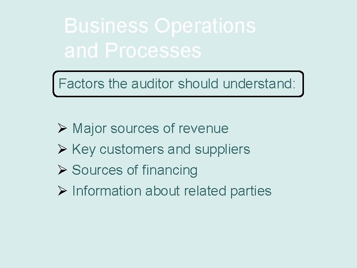 Business Operations and Processes Factors the auditor should understand: Ø Major sources of revenue