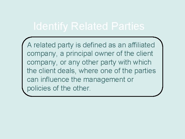 Identify Related Parties A related party is defined as an affiliated company, a principal