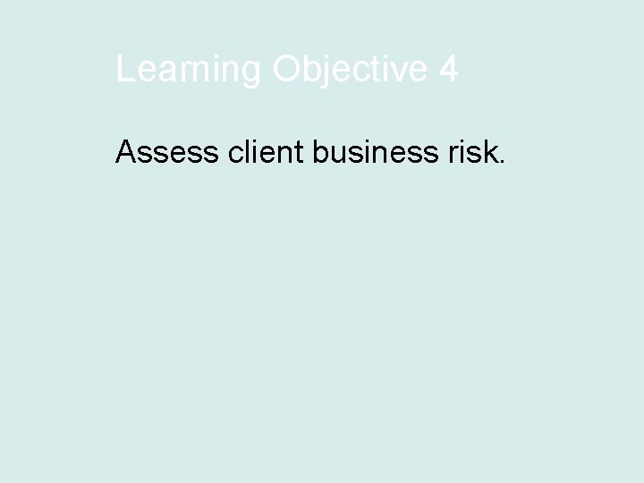 Learning Objective 4 Assess client business risk. 