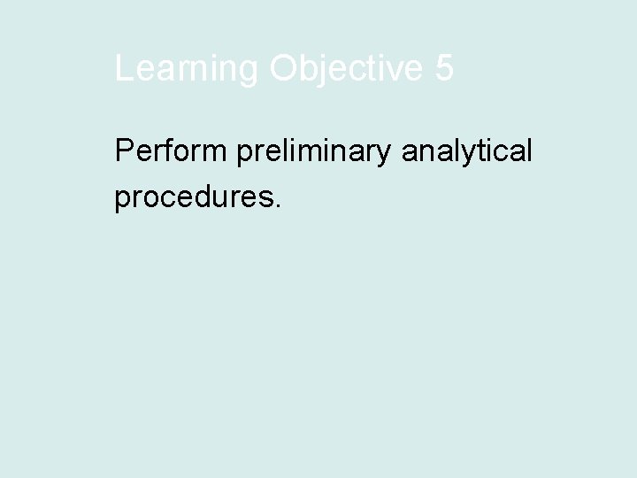 Learning Objective 5 Perform preliminary analytical procedures. 