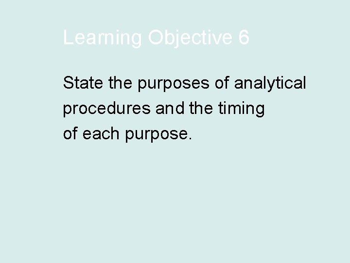 Learning Objective 6 State the purposes of analytical procedures and the timing of each