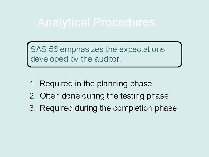 Analytical Procedures SAS 56 emphasizes the expectations developed by the auditor. 1. Required in