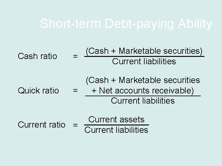 Short-term Debt-paying Ability Cash ratio (Cash + Marketable securities) = Current liabilities Quick ratio