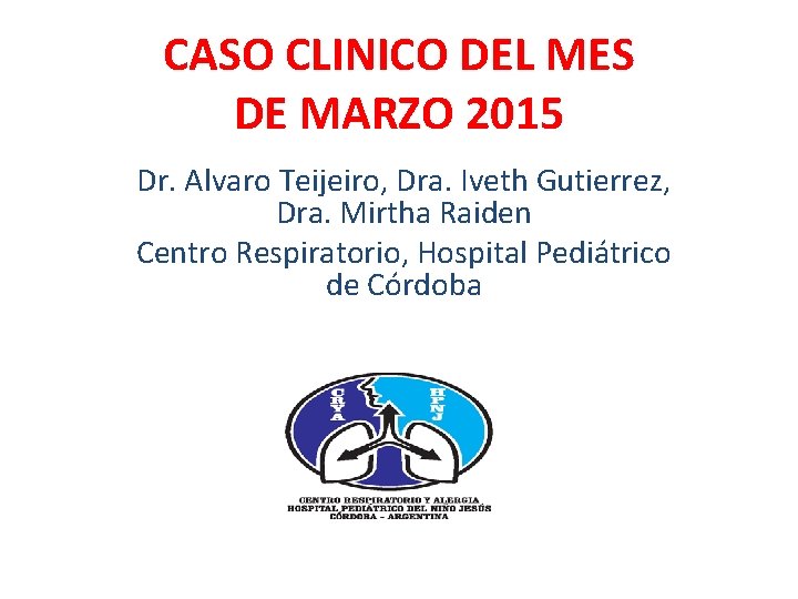 CASO CLINICO DEL MES DE MARZO 2015 Dr. Alvaro Teijeiro, Dra. Iveth Gutierrez, Dra.