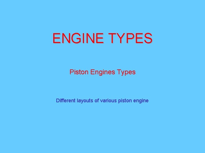 ENGINE TYPES Piston Engines Types Different layouts of various piston engine 