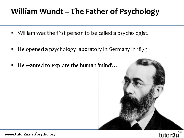 William Wundt – The Father of Psychology § William was the first person to