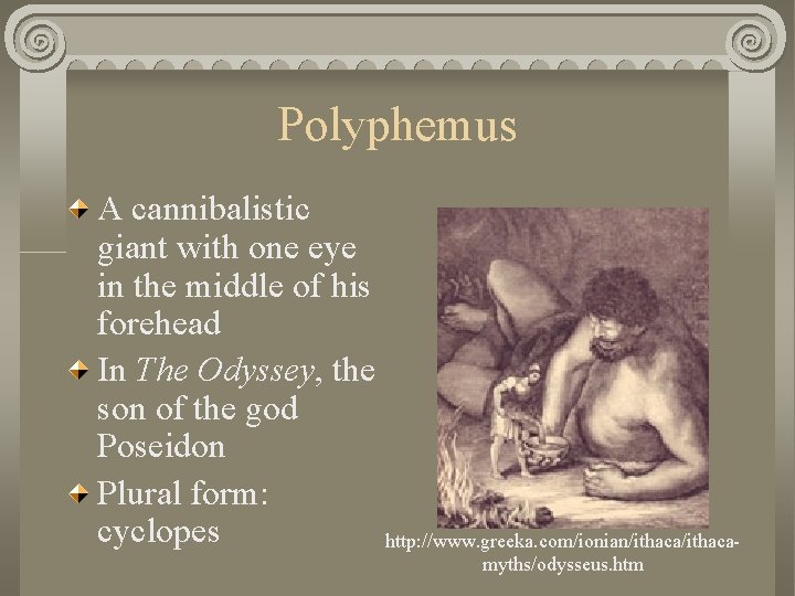 Polyphemus A cannibalistic giant with one eye in the middle of his forehead In