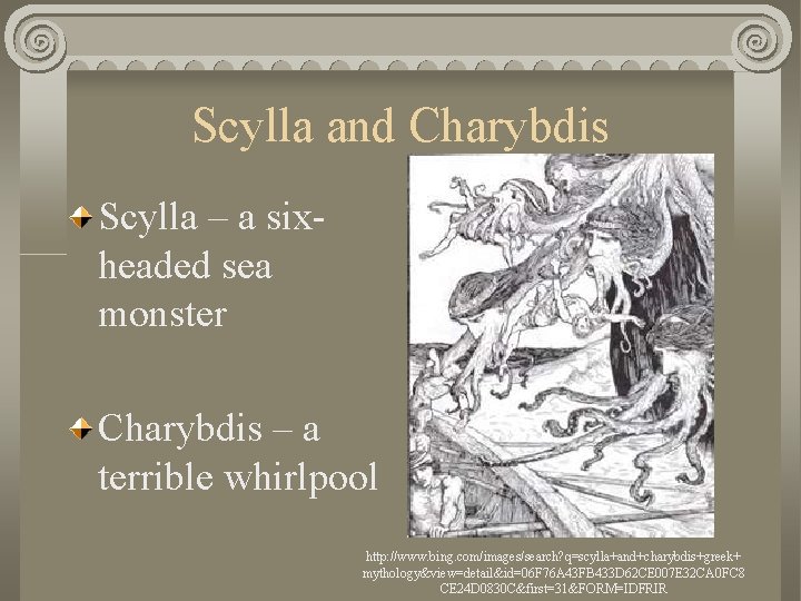 Scylla and Charybdis Scylla – a sixheaded sea monster Charybdis – a terrible whirlpool