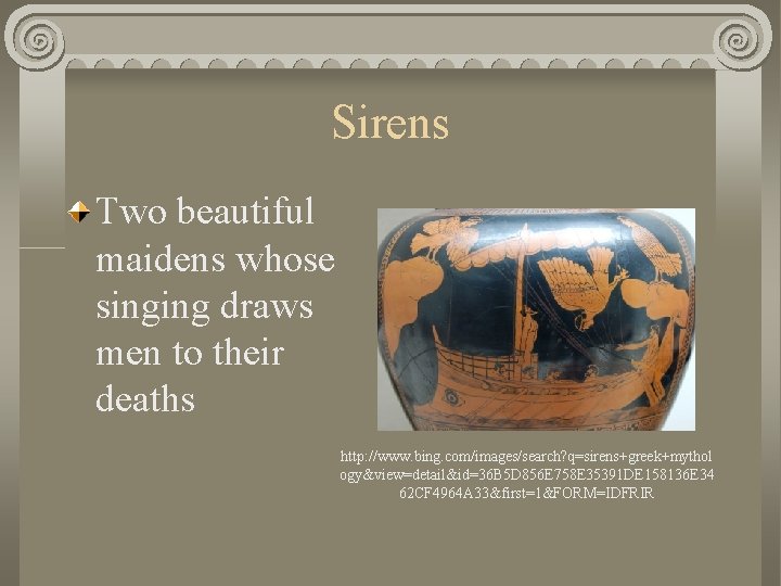 Sirens Two beautiful maidens whose singing draws men to their deaths http: //www. bing.