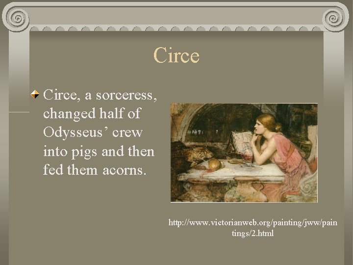 Circe, a sorceress, changed half of Odysseus’ crew into pigs and then fed them