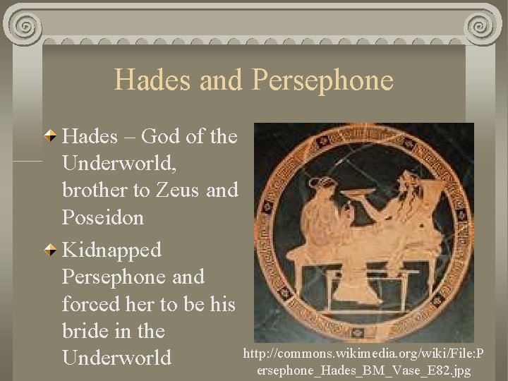 Hades and Persephone Hades – God of the Underworld, brother to Zeus and Poseidon