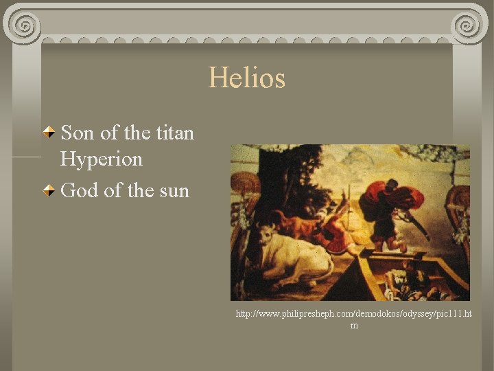 Helios Son of the titan Hyperion God of the sun http: //www. philipresheph. com/demodokos/odyssey/pic