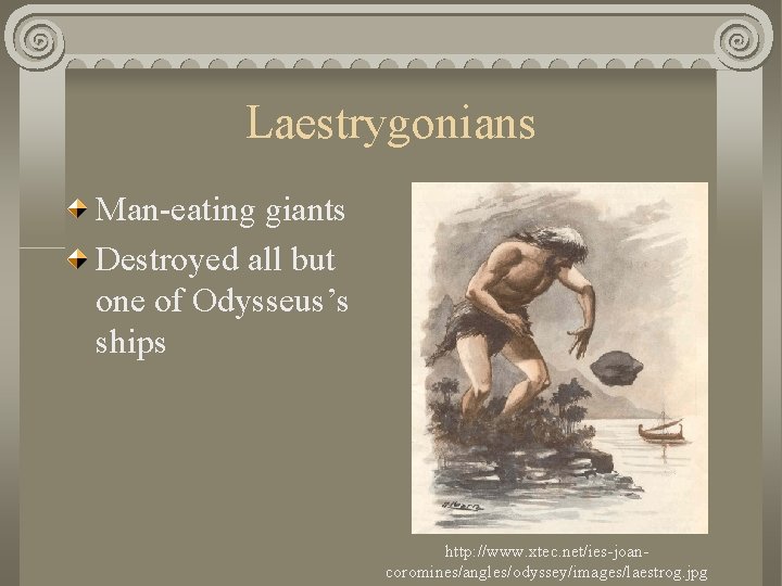 Laestrygonians Man-eating giants Destroyed all but one of Odysseus’s ships http: //www. xtec. net/ies-joancoromines/angles/odyssey/images/laestrog.