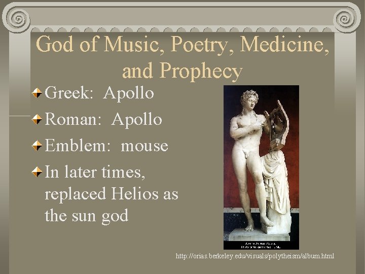 God of Music, Poetry, Medicine, and Prophecy Greek: Apollo Roman: Apollo Emblem: mouse In