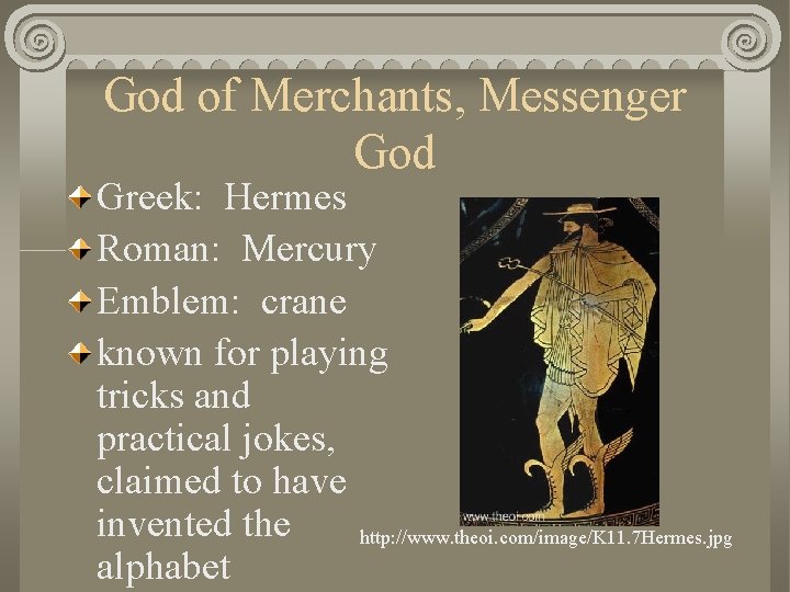 God of Merchants, Messenger God Greek: Hermes Roman: Mercury Emblem: crane known for playing