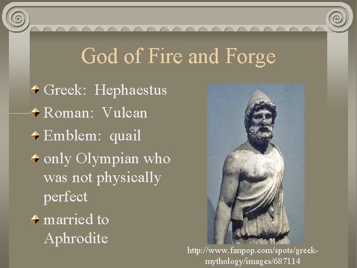 God of Fire and Forge Greek: Hephaestus Roman: Vulcan Emblem: quail only Olympian who