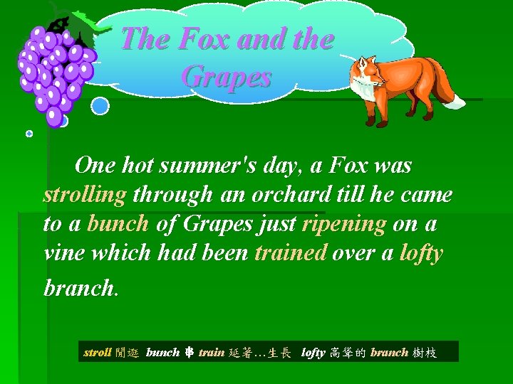 The Fox and the Grapes One hot summer's day, a Fox was strolling through