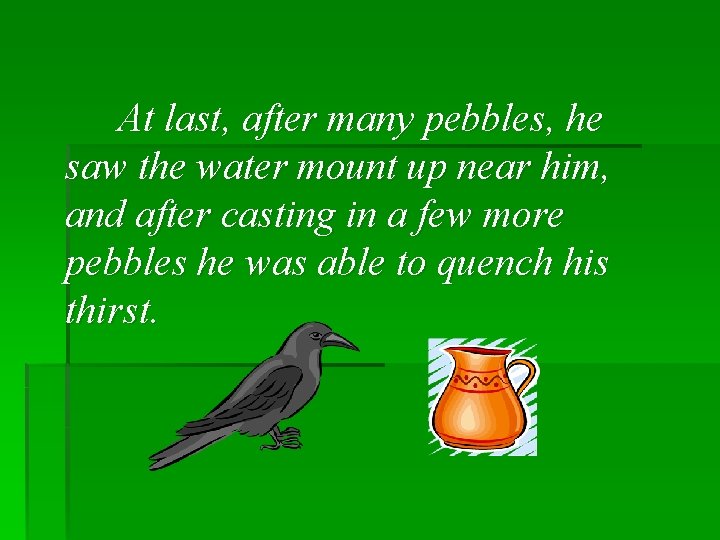  At last, after many pebbles, he saw the water mount up near him,