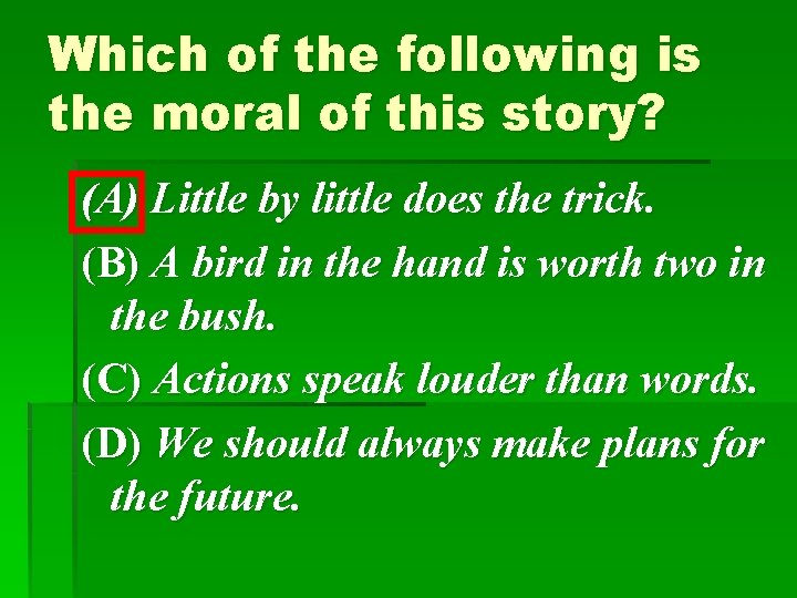 Which of the following is the moral of this story? (A) Little by little