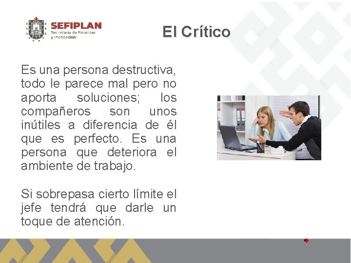 El Crítico Es una persona destructiva, todo le parece mal pero no aporta soluciones;