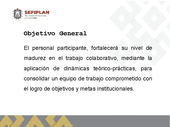 Objetivo General El personal participante, fortalecerá su nivel de madurez en el trabajo colaborativo,