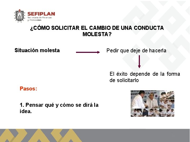 ¿CÓMO SOLICITAR EL CAMBIO DE UNA CONDUCTA MOLESTA? Situación molesta Pedir que deje de