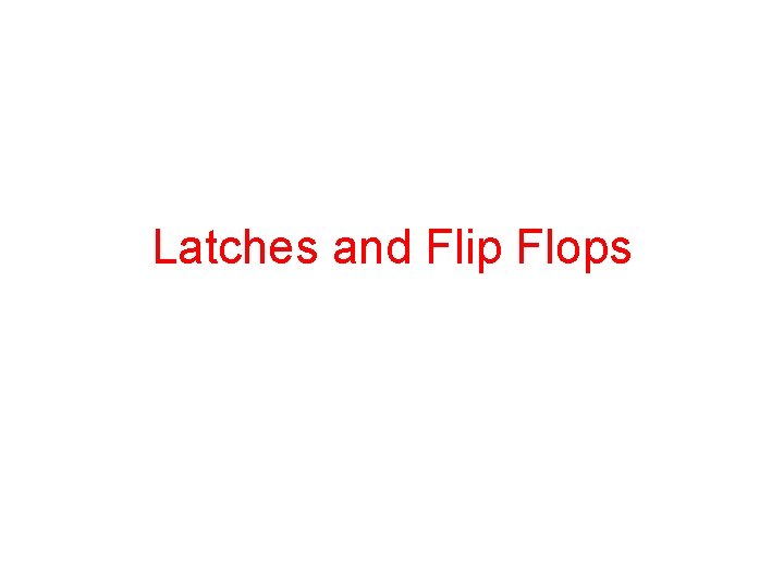 Latches and Flip Flops 