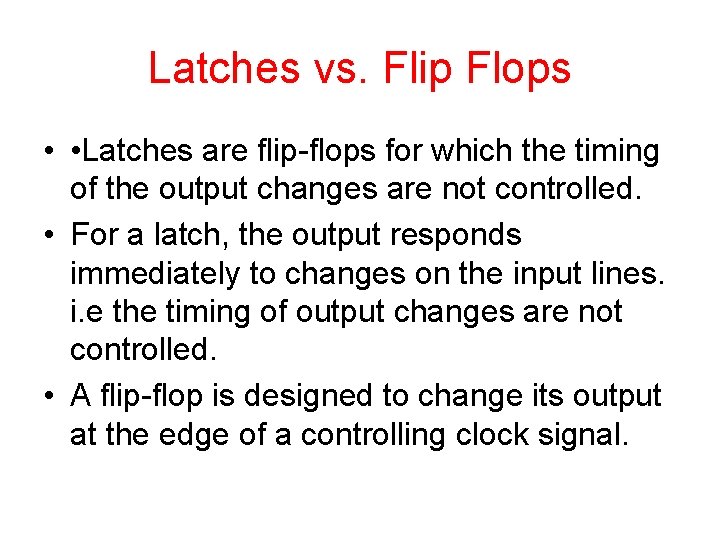 Latches vs. Flip Flops • • Latches are flip-flops for which the timing of