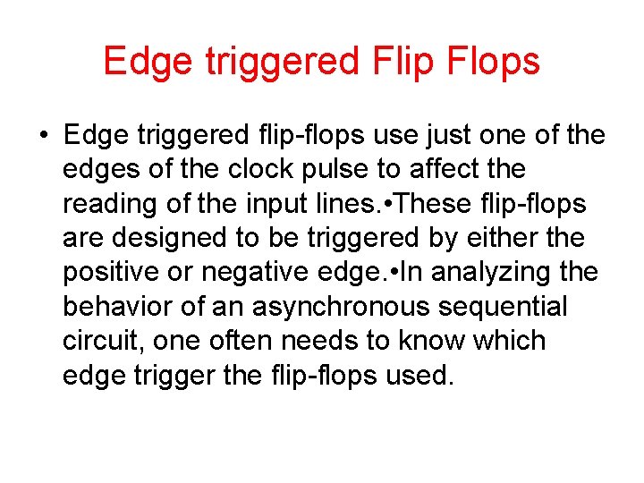 Edge triggered Flip Flops • Edge triggered flip-flops use just one of the edges