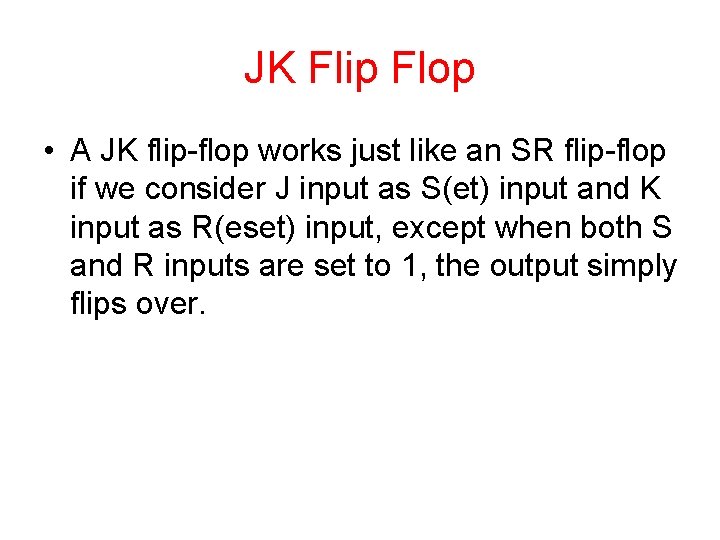 JK Flip Flop • A JK flip-flop works just like an SR flip-flop if