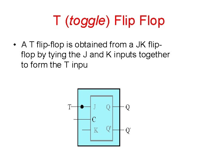 T (toggle) Flip Flop • A T flip-flop is obtained from a JK flipflop