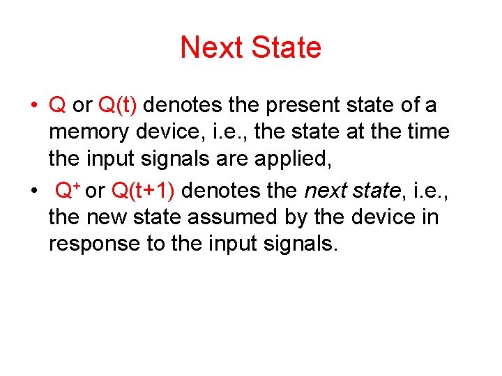 Next State • Q or Q(t) denotes the present state of a memory device,