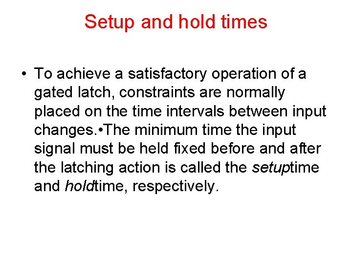 Setup and hold times • To achieve a satisfactory operation of a gated latch,