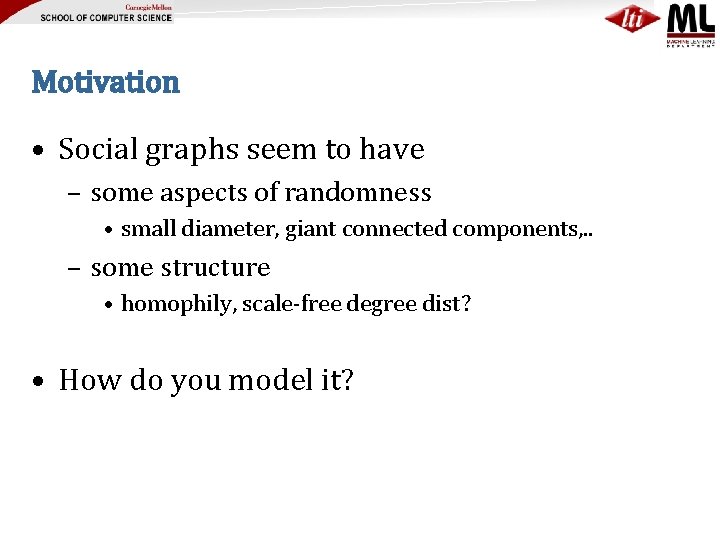 Motivation • Social graphs seem to have – some aspects of randomness • small