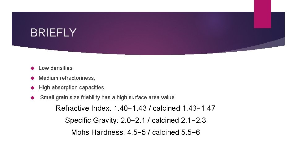 BRIEFLY Low densities Medium refractoriness, High absorption capacities, Small grain size friability has a