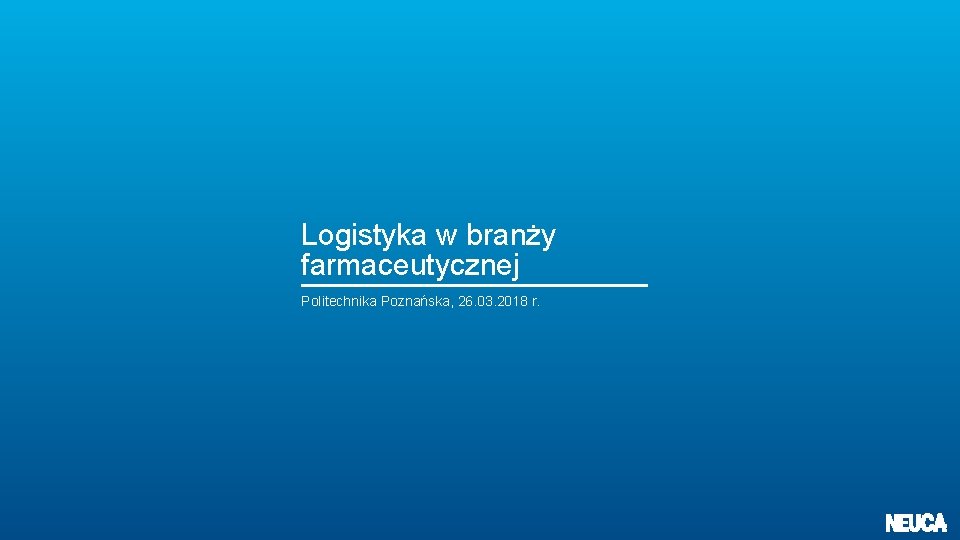 Logistyka w branży farmaceutycznej Politechnika Poznańska, 26. 03. 2018 r. 