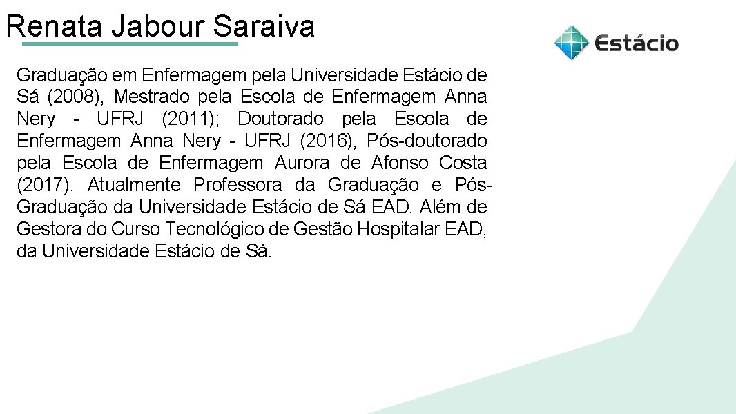 Renata Jabour Saraiva Graduação em Enfermagem pela Universidade Estácio de Sá (2008), Mestrado pela
