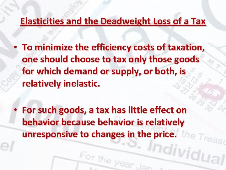 Elasticities and the Deadweight Loss of a Tax • To minimize the efficiency costs