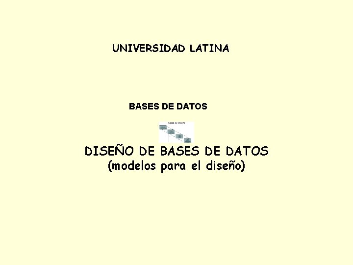 UNIVERSIDAD LATINA BASES DE DATOS DISEÑO DE BASES DE DATOS (modelos para el diseño)